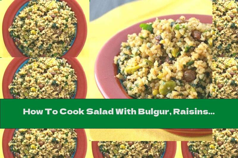 How To Cook Salad With Bulgur, Raisins And Pistachios - Recipe