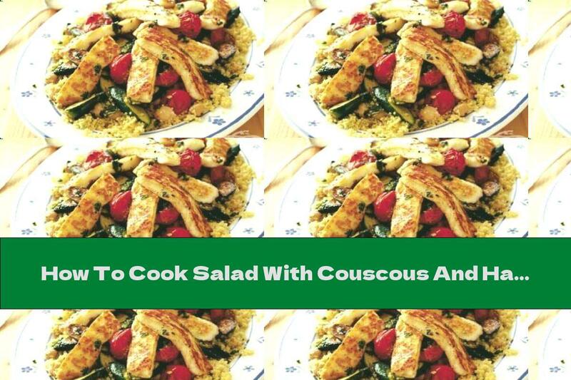 How To Cook Salad With Couscous And Halloumi Cheese - Recipe