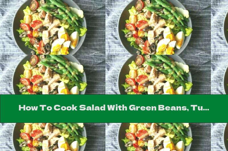 How To Cook Salad With Green Beans, Tuna And Eggs - Recipe