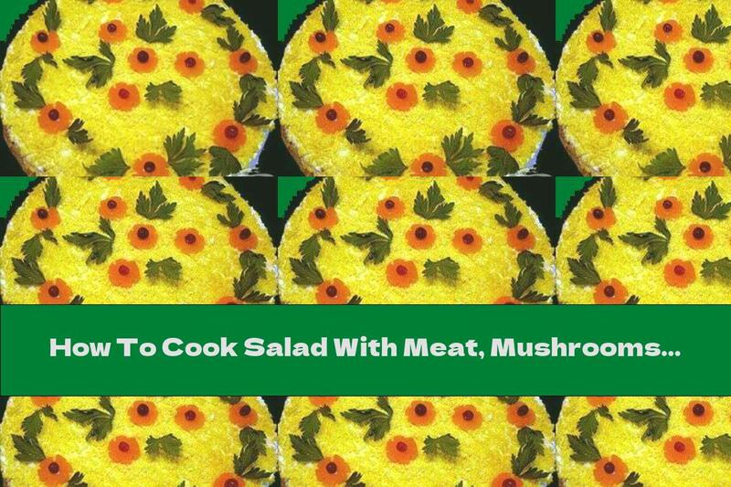 How To Cook Salad With Meat, Mushrooms And Cheese - Recipe