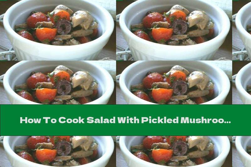 How To Cook Salad With Pickled Mushrooms And Cherry Tomatoes - Recipe