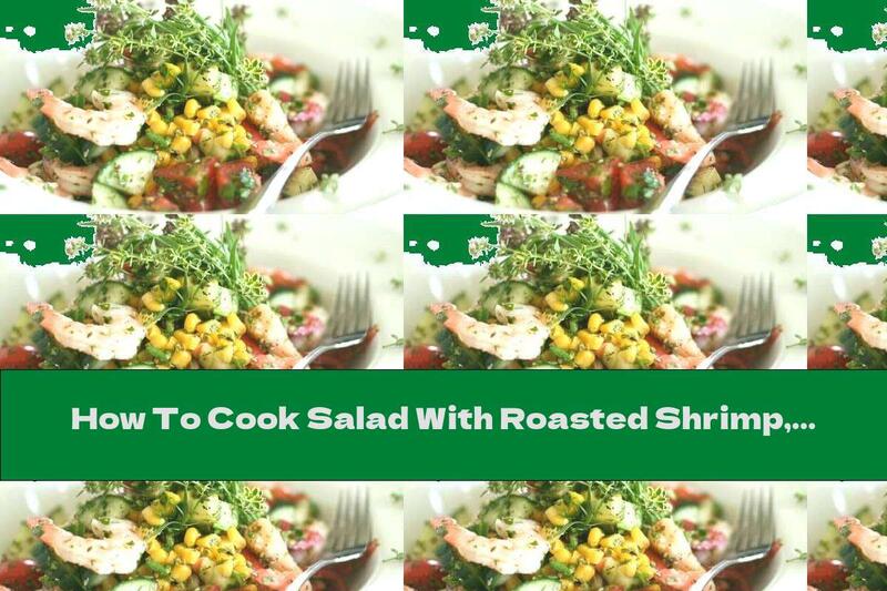 How To Cook Salad With Roasted Shrimp, Vegetables And Herbal Dressing - Recipe