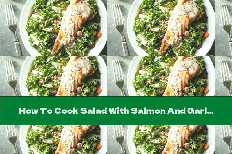 How To Cook Salad With Salmon And Garlic Dressing - Recipe