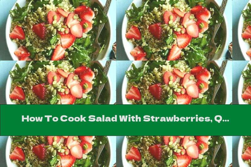 How To Cook Salad With Strawberries, Quinoa And Kale - Recipe