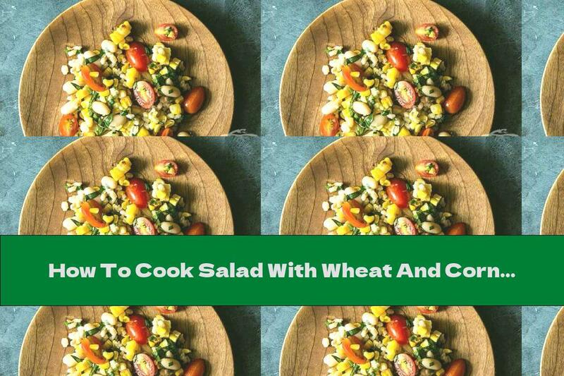 How To Cook Salad With Wheat And Corn - Recipe