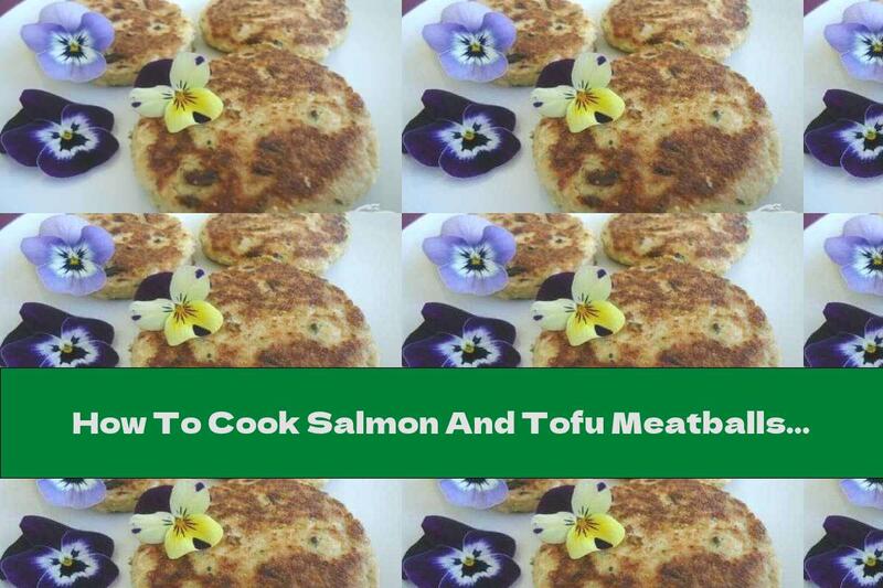 How To Cook Salmon And Tofu Meatballs - Recipe