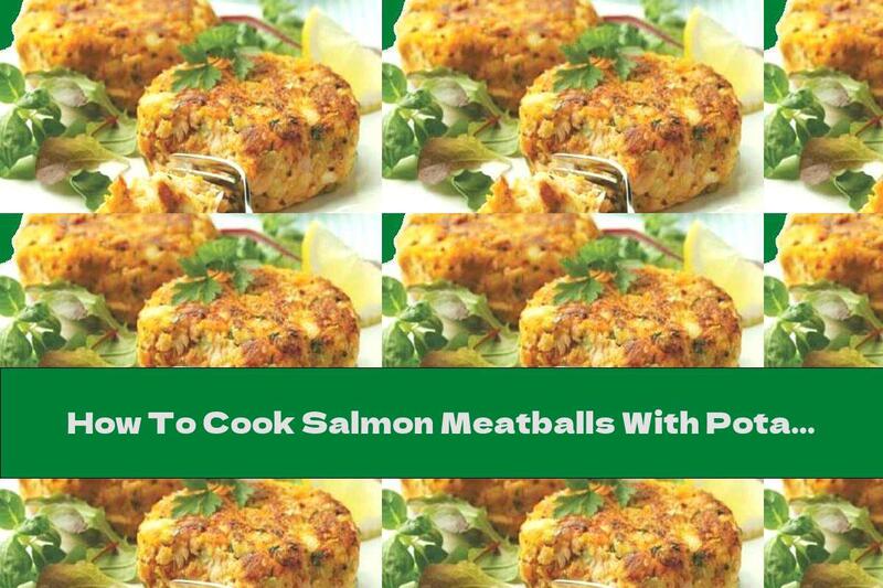 How To Cook Salmon Meatballs With Potatoes And Rice - Recipe