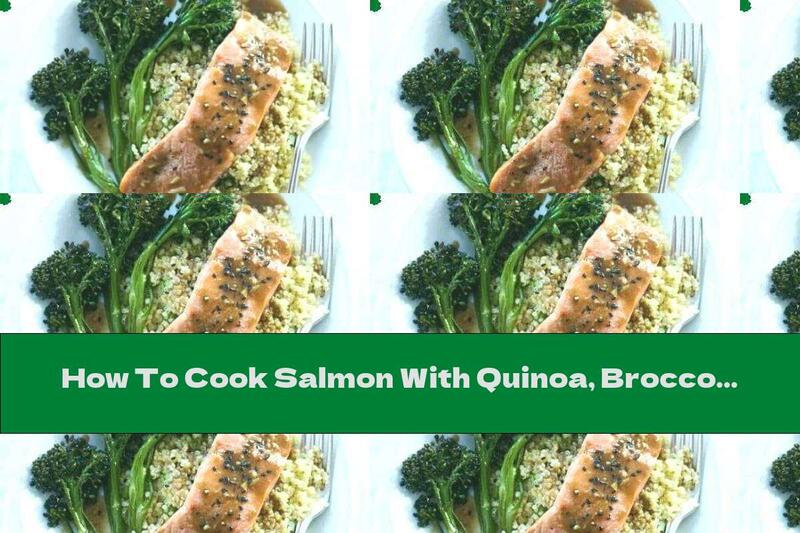 How To Cook Salmon With Quinoa, Broccoli And Orange Dressing - Recipe