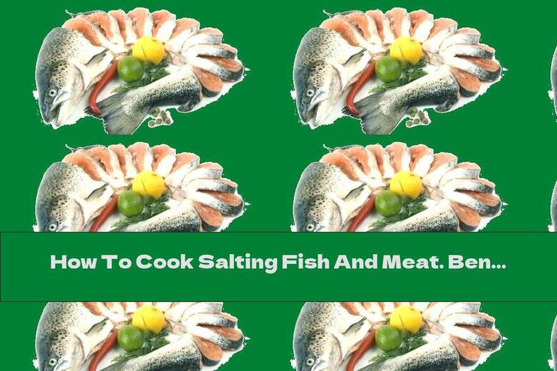 How To Cook Salting Fish And Meat. Benefit And Harm - Recipe