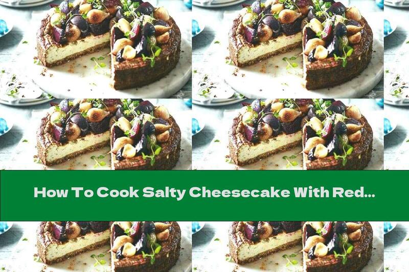 How To Cook Salty Cheesecake With Red Beets And Onions - Recipe