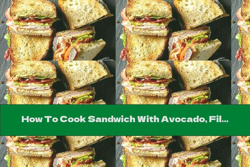 How To Cook Sandwich With Avocado, Fillet And Bacon - Recipe