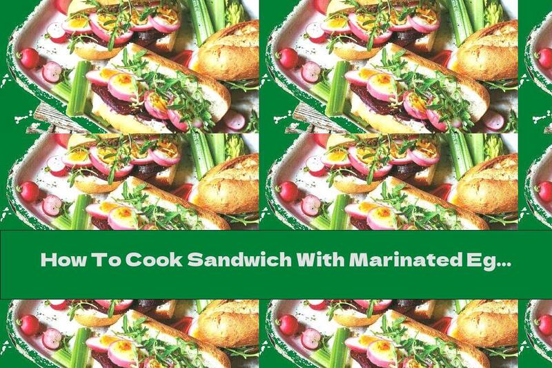 How To Cook Sandwich With Marinated Eggs And Beets - Recipe