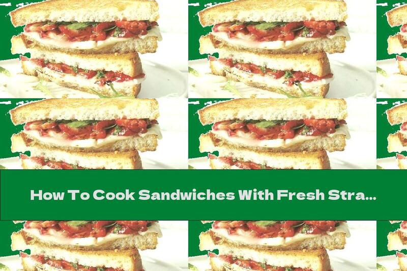 How To Cook Sandwiches With Fresh Strawberries, Arugula And Mozzarella - Recipe