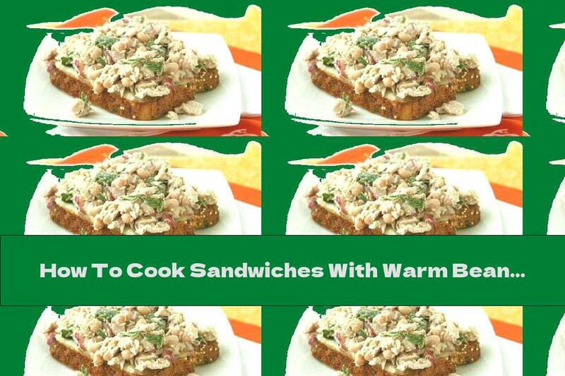 How To Cook Sandwiches With Warm Bean Salad With Tuna - Recipe
