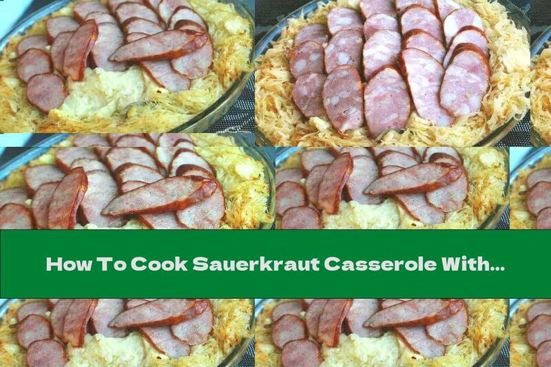 How To Cook Sauerkraut Casserole With Mashed Potatoes And Smoked Sausage - Recipe