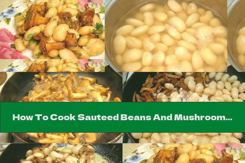 How To Cook Sauteed Beans And Mushrooms In Cream - Recipe