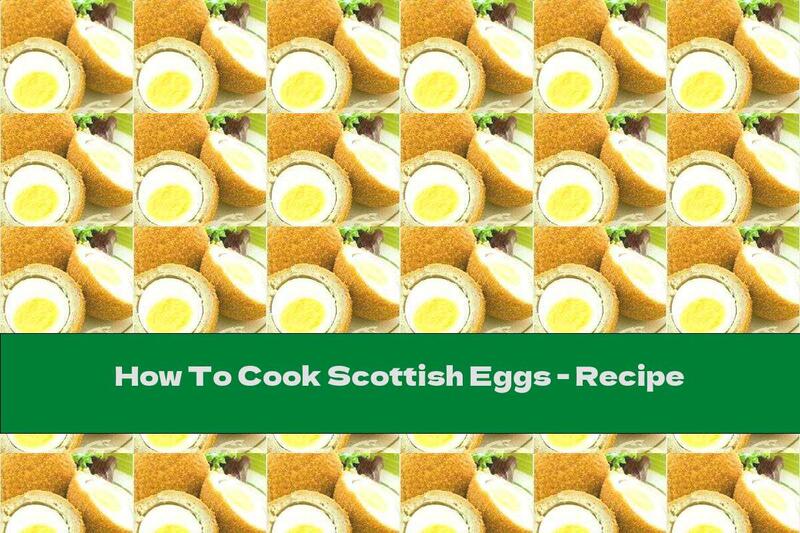 How To Cook Scottish Eggs - Recipe