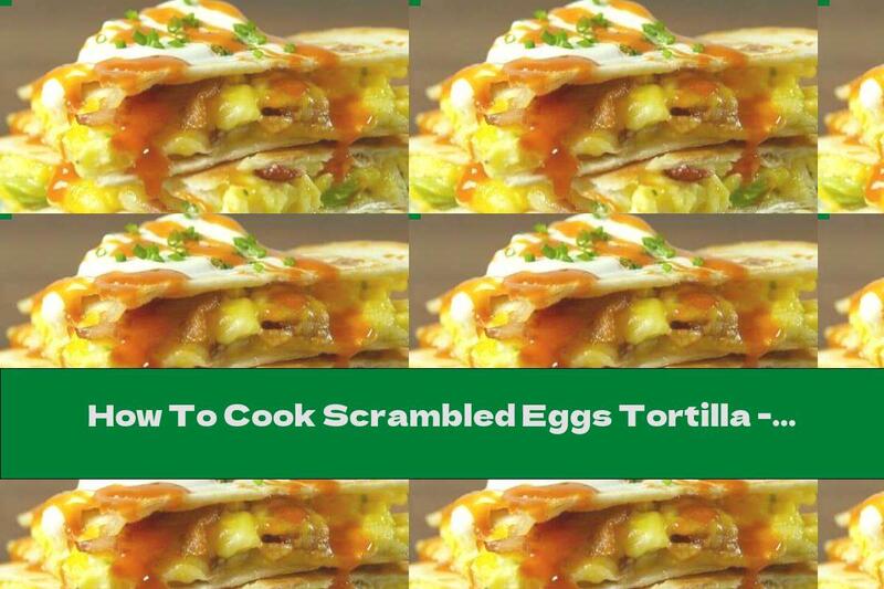 How To Cook Scrambled Eggs Tortilla - Recipe