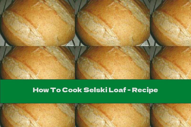 How To Cook Selski Loaf - Recipe