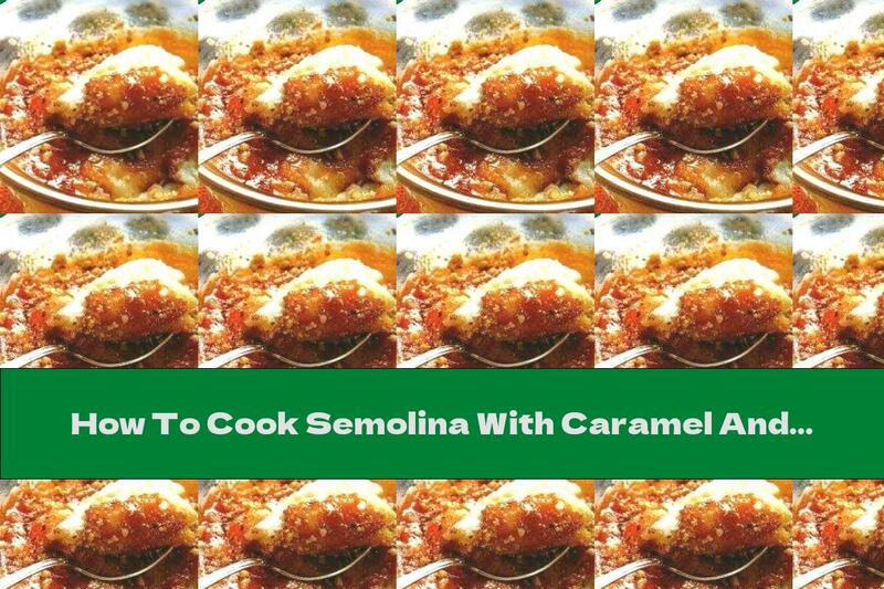 How To Cook Semolina With Caramel And Walnuts - Recipe