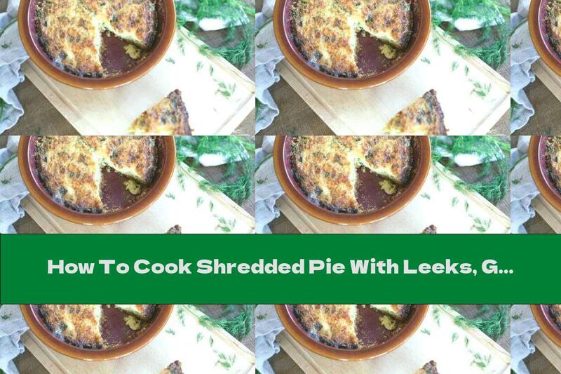 How To Cook Shredded Pie With Leeks, Green Onions And Dill - Recipe