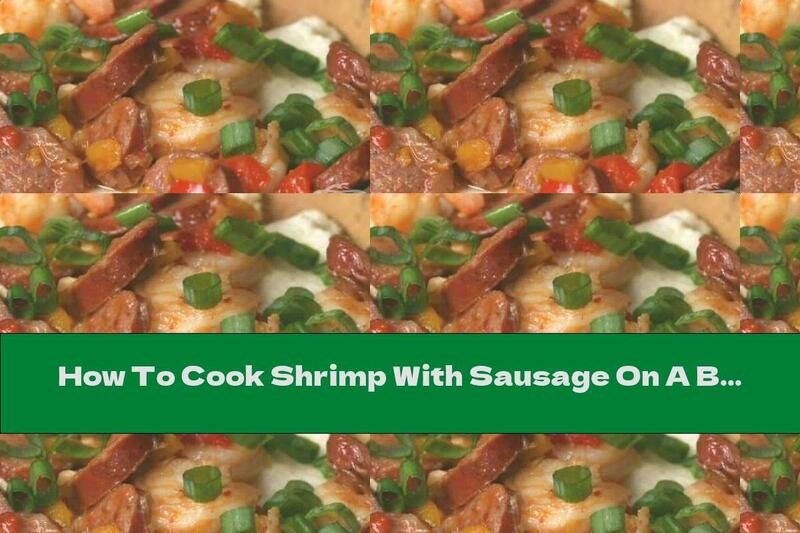 How To Cook Shrimp With Sausage On A Bed Of Cornmeal - Recipe