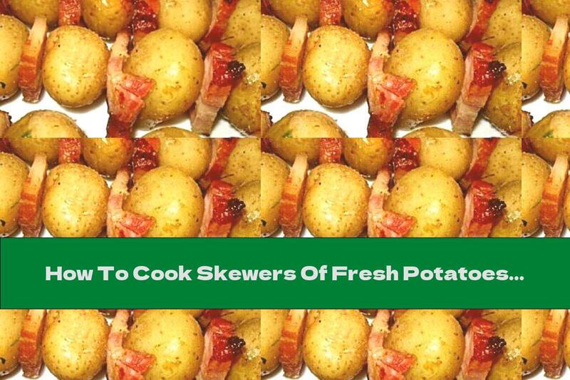 How To Cook Skewers Of Fresh Potatoes And Pork Fillet In The Oven - Recipe