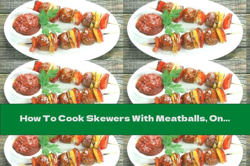 How To Cook Skewers With Meatballs, Onions And Tomatoes - Recipe