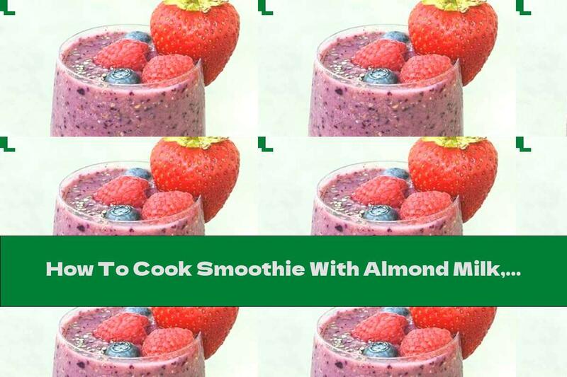 How To Cook Smoothie With Almond Milk, Chia And Fruit - Recipe