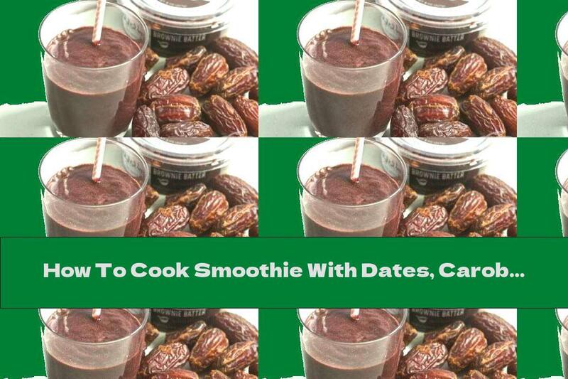 How To Cook Smoothie With Dates, Carob And Cocoa Butter - Recipe
