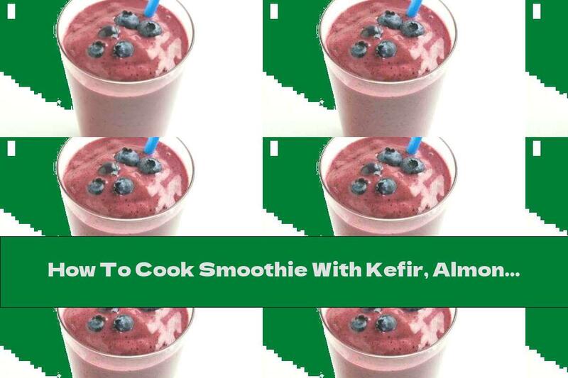 How To Cook Smoothie With Kefir, Almond Oil And Berries - Recipe