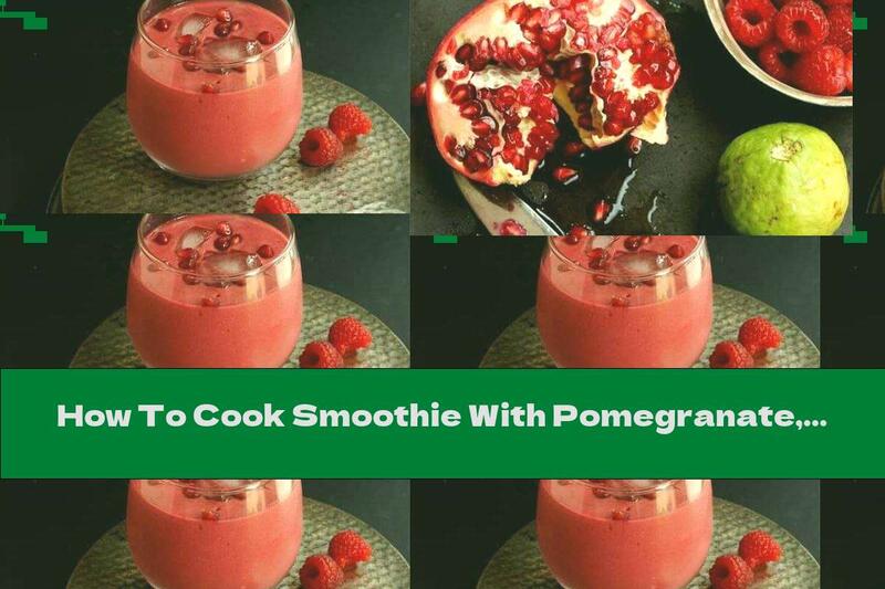 How To Cook Smoothie With Pomegranate, Raspberries And Guava - Recipe