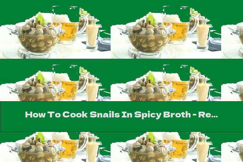 How To Cook Snails In Spicy Broth - Recipe