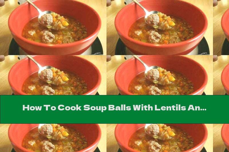 How To Cook Soup Balls With Lentils And Potatoes - Recipe