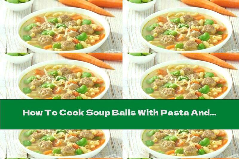 How To Cook Soup Balls With Pasta And Vegetables - Recipe