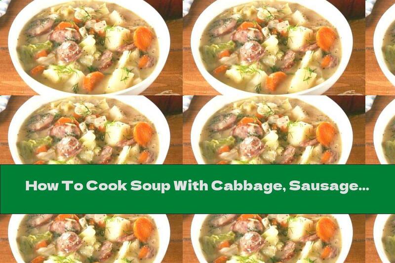 How To Cook Soup With Cabbage, Sausage And Cream - Recipe