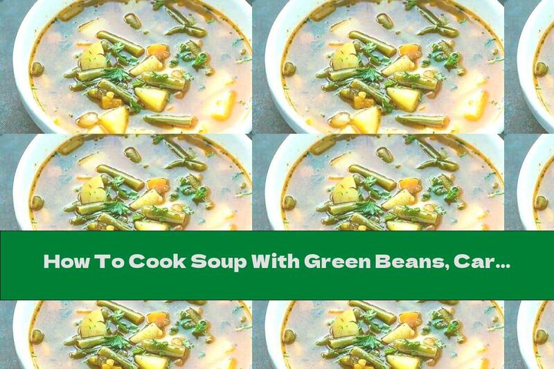 How To Cook Soup With Green Beans, Carrots And Potatoes - Recipe