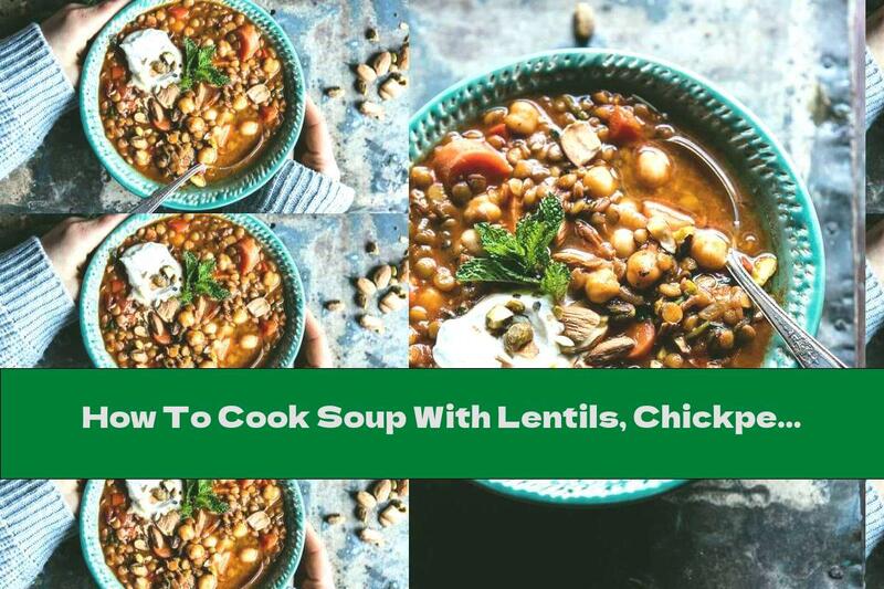 How To Cook Soup With Lentils, Chickpeas, Vegetables And Nuts - Recipe