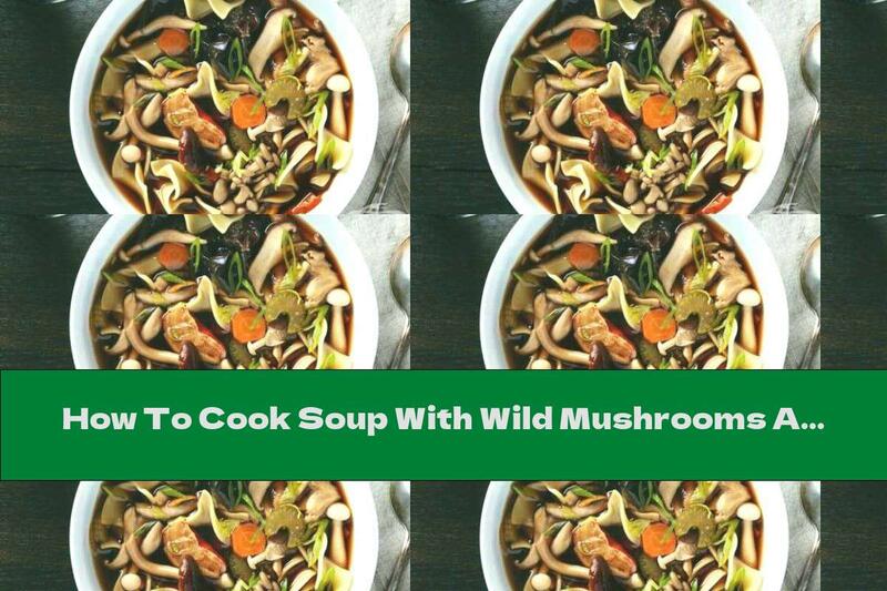 How To Cook Soup With Wild Mushrooms And Pasta - Recipe