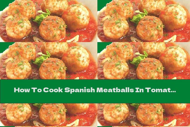 How To Cook Spanish Meatballs In Tomato Sauce - Recipe