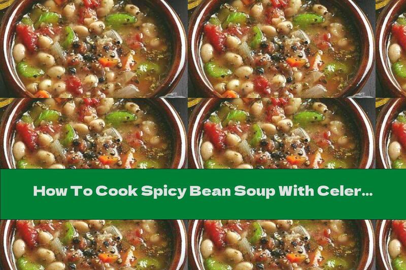 How To Cook Spicy Bean Soup With Celery - Recipe