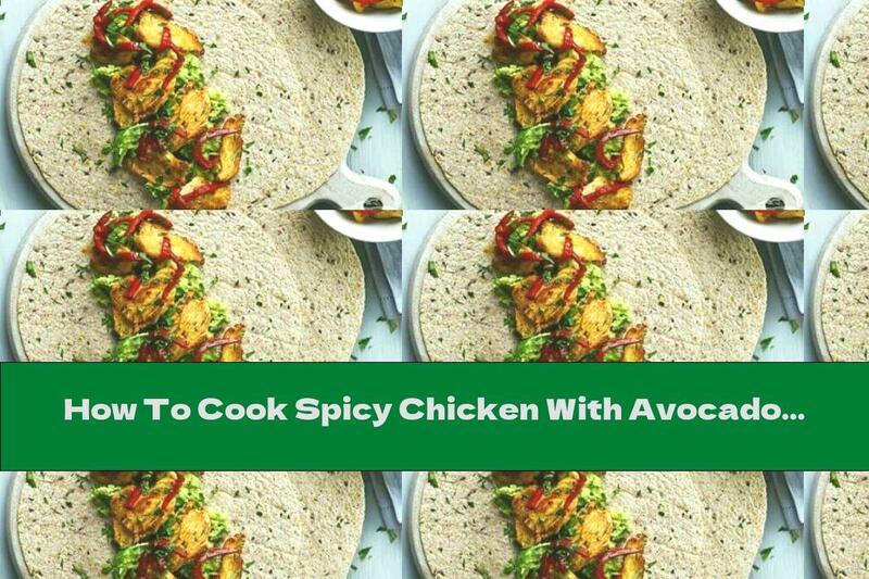 How To Cook Spicy Chicken With Avocado In Tortilla Bread - Recipe