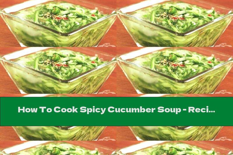 How To Cook Spicy Cucumber Soup - Recipe