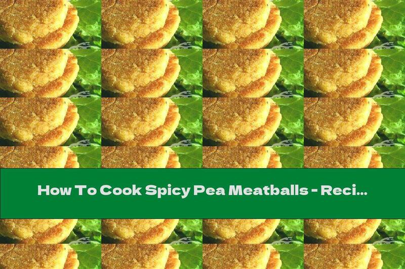 How To Cook Spicy Pea Meatballs - Recipe