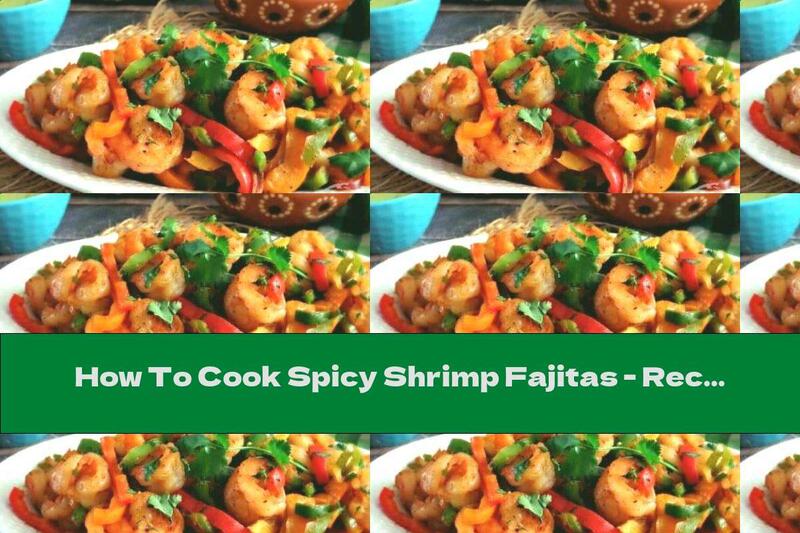 How To Cook Spicy Shrimp Fajitas - Recipe