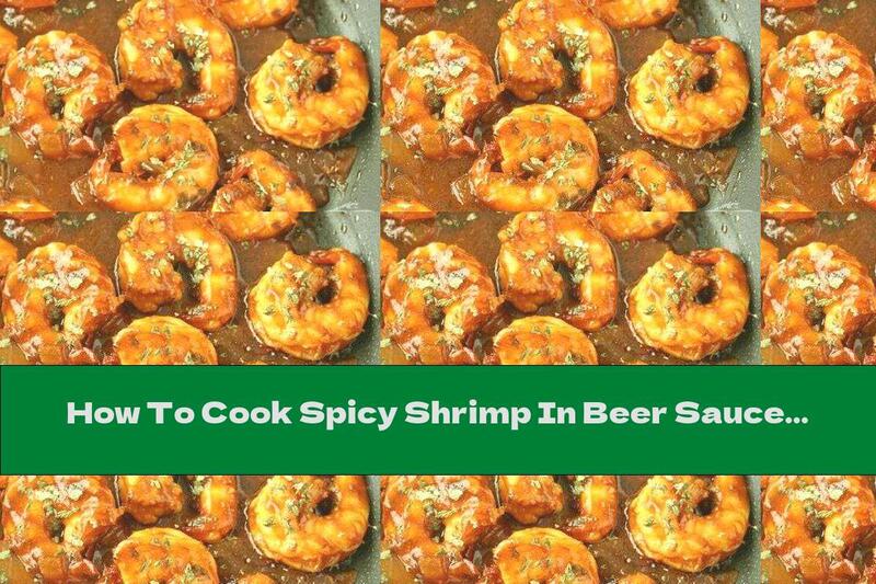How To Cook Spicy Shrimp In Beer Sauce - Recipe