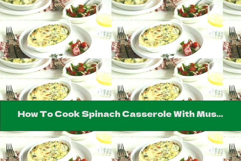 How To Cook Spinach Casserole With Mushrooms, Ricotta And Mozzarella - Recipe