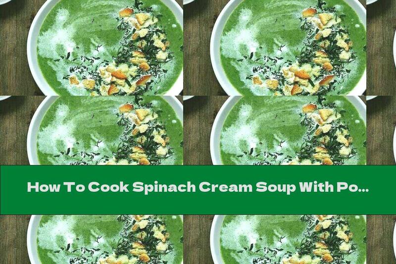 How To Cook Spinach Cream Soup With Potatoes And Croutons - Recipe