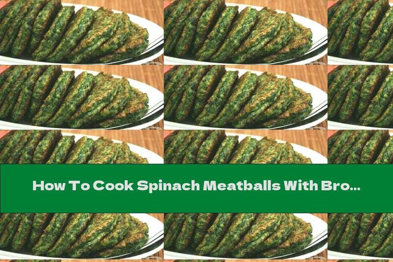How To Cook Spinach Meatballs With Broccoli - Recipe