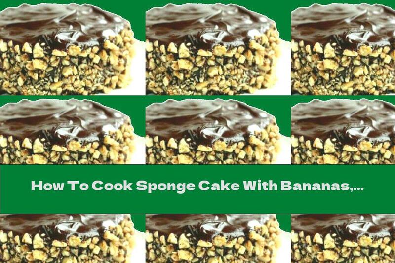 How To Cook Sponge Cake With Bananas, Hazelnuts And Chocolate Glaze - Recipe